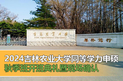吉林农业大学同等学力申请硕士学位2024级秋季班开班典礼暨现场确认通知