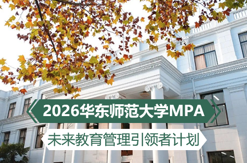 2026年华东师范大学MPA（教育管理方向）“未来教育管理引领者计划”全面启动！