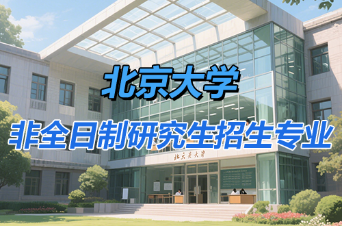2026年北京大学非全日制研究生招生专业汇总（含学制学费、报考条件）