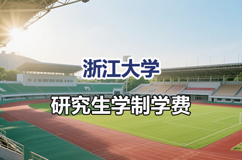 浙江大学研究生学制学费及优势专业详解