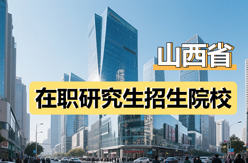 2026年山西地区在职研究生招生院校汇总（含学制学费）