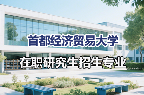 首都经济贸易大学在职研究生2026年热门招生专业盘点（含学制学费）