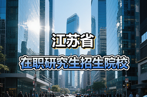 2026年江苏地区在职研究生热门招生院校学制学费一览
