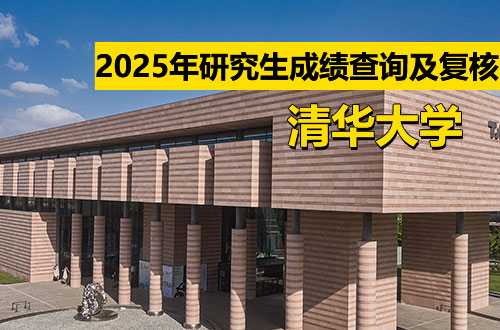 清华大学关于2025年全国硕士研究生招生考试初试成绩查询和复核的通知