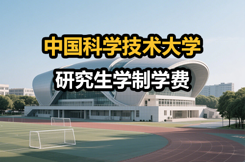 中国科学技术大学研究生学制学费详解（含优势学科及分数线）