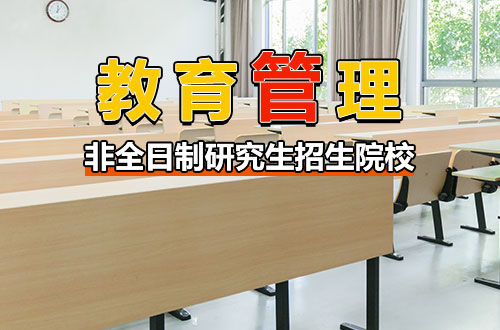 2026年教育管理非全日制研究生热门招生院校及学费介绍！