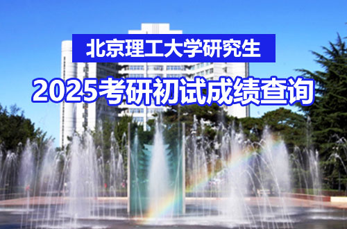 北京理工大学关于2025年全国硕士研究生招生考试初试成绩查询及复核的通知