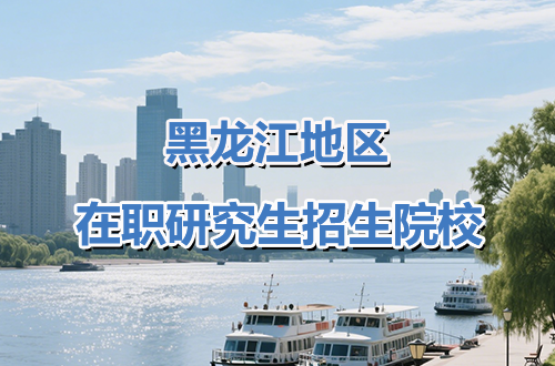 2026年黑龙江地区在职研究生招生院校及学制学费一览