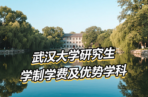 武汉大学研究生学制学费及优势学科详解