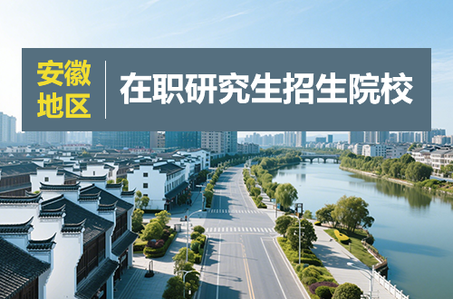 安徽地区在职研究生2026年招生院校汇总（含学制学费）