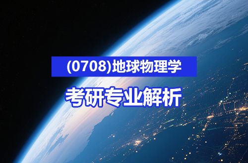 考研专业解析：(0708)地球物理学学科介绍及考试科目、开设院校全解