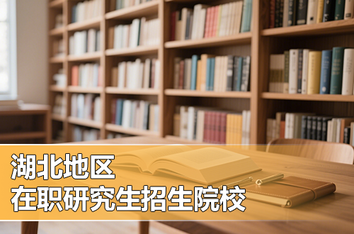 推荐！2026年湖北地区在职研究生招生院校汇总（含学制学费）