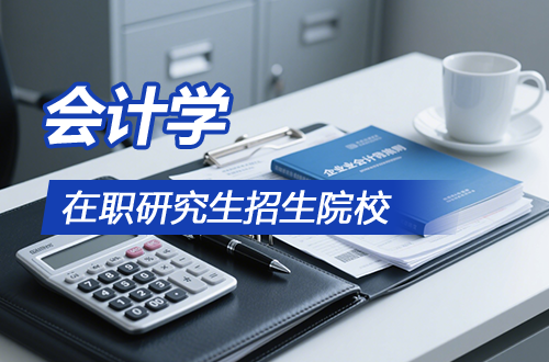 2026年会计学在职研究生2026年招生院校盘点(含学制学费)