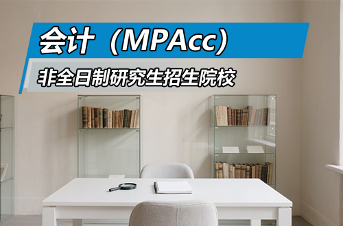 会计（MPAcc）非全日制研究生2026年招生院校推荐（含学制学费）