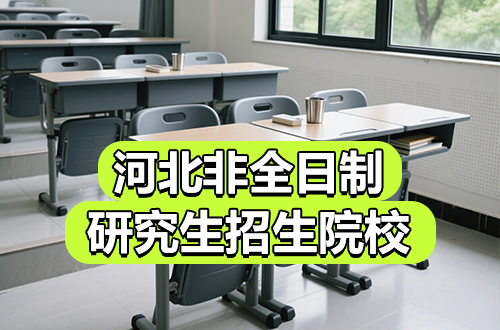 汇总！2026年河北非全日制研究生招生院校及学制学费一览