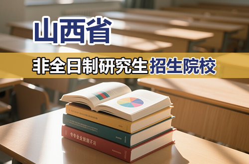 推荐！2026年山西非全日制研究生招生院校一览（含学制学费）