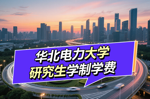 华北电力大学研究生学制学费及优势学科详解