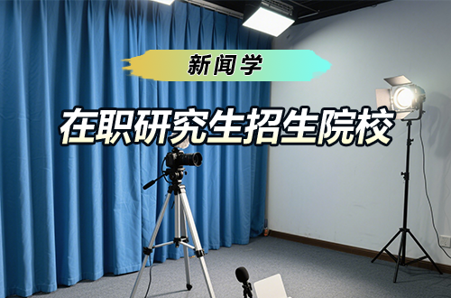 盘点！2026年新闻学在职研究生招生院校最新名单汇总