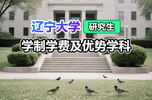 辽宁大学研究生学制学费及优势学科详解