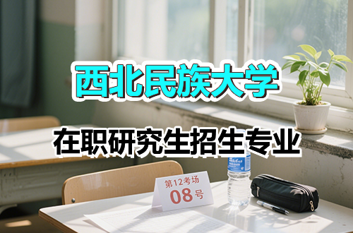 2026年西北民族大学招收在职研究生专业及方向一览！