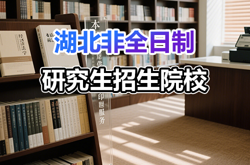 2026最新！湖北非全日制研究生招生院校及学制学费汇总