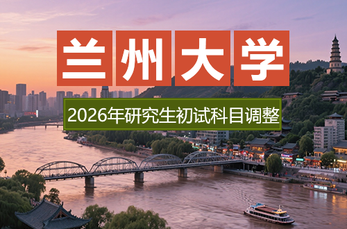 兰州大学2026年硕士研究生部分招生专业初试自命题考试科目调整的通知