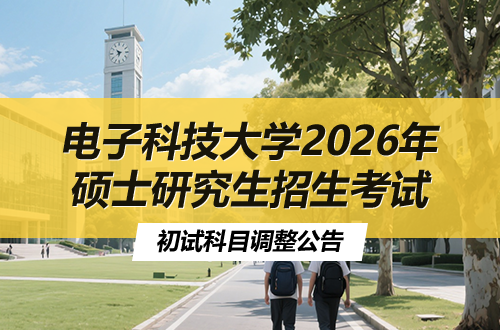 电子科技大学2026年硕士研究生招生考试初试科目调整公告