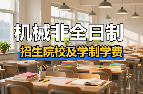 机械非全日制研究生2026年招生院校推荐（含学制学费）