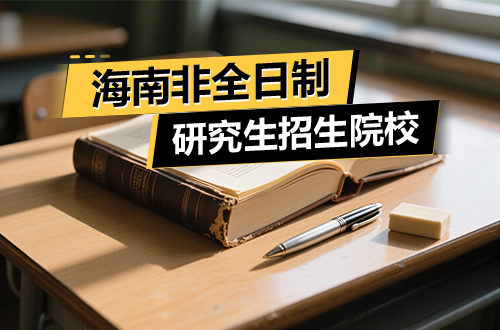 速看！2026年海南非全日制研究生招生院校及学制学费一览表
