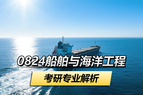 考研專業(yè)解析：0824船舶與海洋工程學(xué)科介紹及考試科目、開設(shè)院校全解