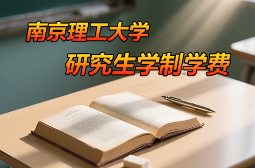 南京理工大学研究生学制学费及优势学科详解