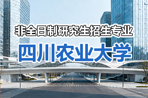 推荐！四川农业大学非全日制研究生2026年招生专业及学制学费盘点