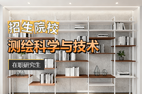 聚焦前沿：国内知名高校测绘科学与技术在职研究生项目解析
