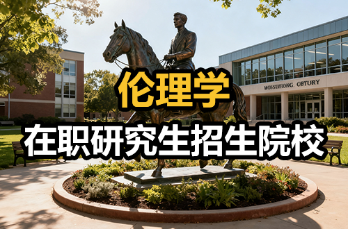 在职提升核心竞争力：伦理学在职研究生招生院校详解