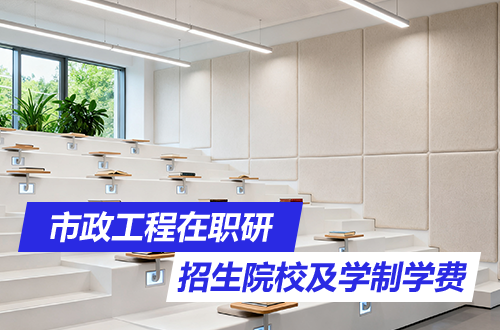 2026年市政工程在职研究生招生高校名单/学费学制全知道