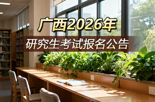 广西2026年全国硕士研究生招生考试报名公告