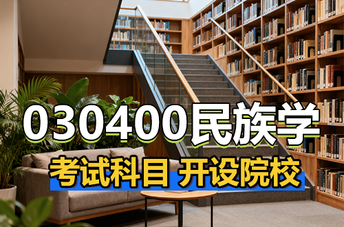030400民族學(xué)學(xué)科全解（含考試科目、開(kāi)設(shè)院校）