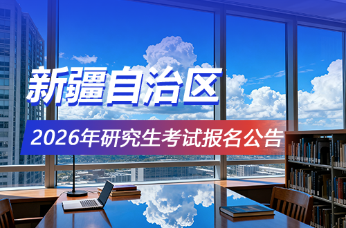新疆自治区2026年全国硕士研究生招生考试报名公告