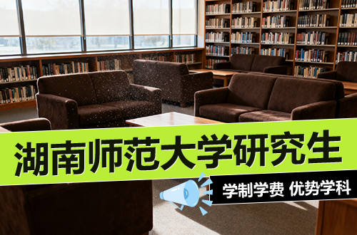 湖南师范大学研究生学制学费及优势学科详解