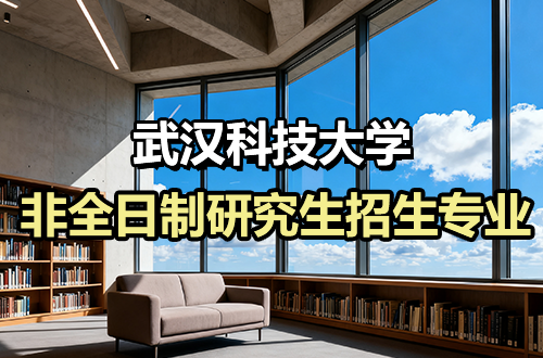 速看！2026年武汉科技大学非全日制研究生招生专业及学制学费盘点