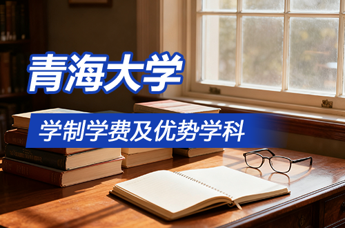 青海大学研究生学制学费及优势学科详解
