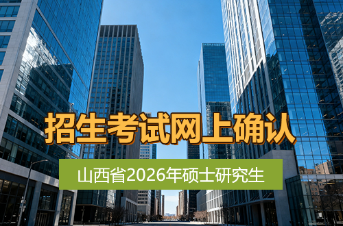 山西省2026年全国硕士研究生招生考试网上确认公告