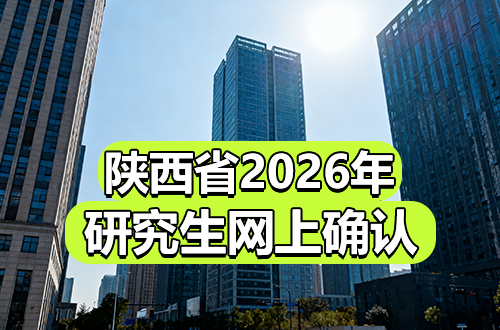 2026年陕西省全国硕士研究生招生考试网上确认温馨提示