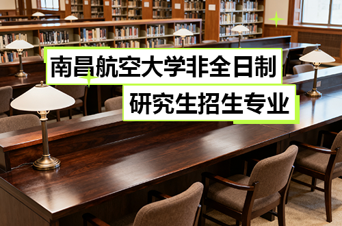 2026在职考研丨南昌航空大学非全日制研究生招生专业汇总（含学制学费）