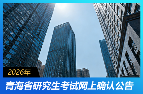 青海省2026年全国硕士研究生招生考试网上确认公告