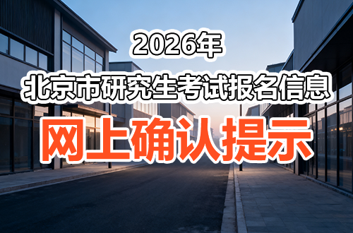 北京市2026年全国硕士研究生招生考试报名信息网上确认温馨提示