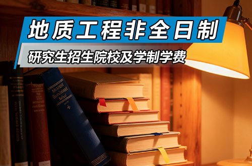 地質(zhì)工程非全日制研究生招生院校推薦2026（含學(xué)制學(xué)費(fèi)）