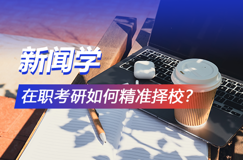 2026新闻学在职考研：中国政法大学VS上海财经大学VS南昌大学，如何精准择校？