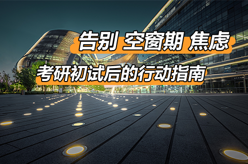 告别“空窗期”焦虑：考研初试后，查分→复试→调剂全阶段行动指南