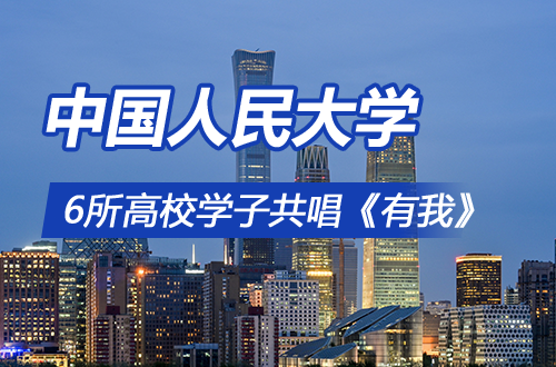中国人民大学等6所高校学子共唱《有我》，为梦想和青春加油！